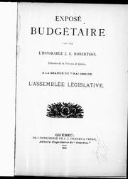 Cover of: Exposé budgétaire fait par l'Honorable J.G. Robertson, trésorier de la province de Québec: à la séance du 7 mai 1886 de l'Assemblée législative.