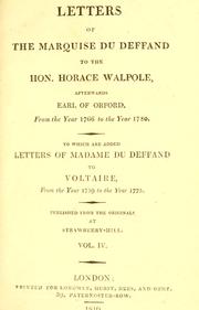 Cover of: Letters of the Marquise Du Deffand to the Hon. Horace Walpole: afterwards Earl of Orford, from the year 1766 to the year 1780. To which are added letters of Madame Du Deffand to Voltaire, from the year 1759 to the year 1775. Published from the originals at Strawberry-Hill.