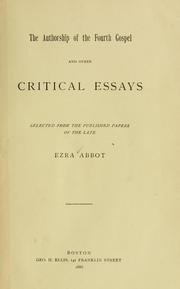 Cover of: The authorship of the fourth Gospel and other critical essays: Selected from the published papers of the late Ezra Abbot.