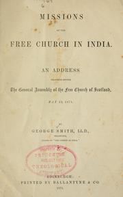 Cover of: Missions of the Free Church in India.: An address delivered before the General Assembly of the Free Church of Scotland, May 23, 1871