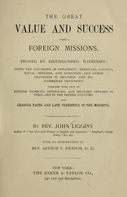 Cover of: great value and success of foreign missions.: Proved by distinguished witnesses: being the testimony of diplomatic ministers, consuls, naval officers, and scientific and other travelers in heathen and Mohammedan countries; together with that of English viceroys, governors, and military officers in India and in the British Colonies: also leading facts and late statistics of the missions.