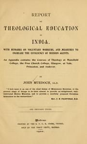 Cover of: Report on theological education in India: with remarks on voluntary workers, and measures to increase the efficiency of mission agents