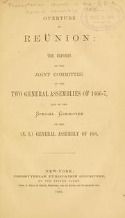 Cover of: Overture on reunion: the reports of the Joint committee of the two General assemblies of 1866-7, and of the Special committee of the (N. S.) General assembly of 1868.