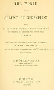 Cover of: The world as the subject of redemption: being an attempt to set forth the functions of the church as designed to embrace the whole race of mankind: eight lectures delivered before the University of Oxford in the year 1883 ...