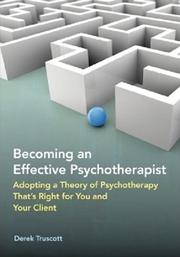 Becoming an effective psychotherapist : adopting a theory of psychotherapy that's right for you and your client