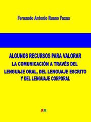 Algunos recursos para valorar la comunicación a través del lenguaje oral, del lenguaje escrito y del lenguaje corporal: El área geográfica y los climas, Esferas socioculturales, Los estilos, La edad, El sexo, El tabú y la Comunicación no verbal by Ruano Faxas, Fernando Antonio