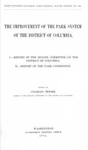 Cover of: The improvement of the park system of the District of Columbia.: I.--Report of the Senate Committee on the District of Columbia. II.--Report of the Park Commission.