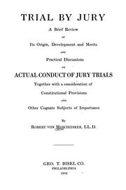Cover of: Trial by jury: a brief review of its origin, development and merits and practical discussions on actual conduct of jury trials, together with a consideration of constitutional provisions and other cognate subjects of importance