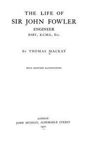 Cover of: The life of Sir John Fowler, engineer, bart., K.C.M.G., etc. by Thomas Mackay