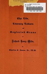 Cover of: The life, literary labors and neglected grave of Richard Henry Wilde: by Charles C. Jones, jr., LL. D.