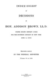Cover of: Index-digest of decisions of Hon. Addison Brown, LL. D.: United States district judge for the Southern district of New York, 1881 to 1901. Reported mostly in the Federal reporter, vols. 8 to 114.
