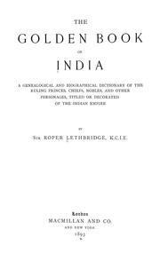 Cover of: The golden book of India: a genealogical and biographical dictionary of the ruling princes, chiefs, nobles, and other personages, titled or decorated, of the Indian empire