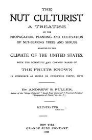 Cover of: The nut culturist: a treatise on the propagation, planting and cultivation of nut-bearing trees and shrubs, adapted to the climate of the United States ...