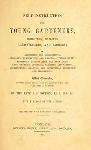 Cover of: Self-instruction for young gardeners, foresters, bailiffs, land-stewards, and farmers: in arithmetic and book-keeping, geometry, mensuration, and practical trigonometry, mechanics, hydrostatics, and hydraulics, land-surveying, levelling, planning, and mapping, architectural drawing, and isometrical projection and perspective: with examples, showing their application to horticultural and agricultural purposes.