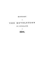 Cover of: History of the revolution in England in 1688.: Comprising a view of the reign of James II. from his accession, to the enterprise of the Prince of Orange