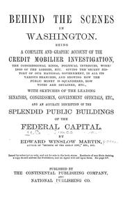 Cover of: Behind the scenes in Washington.: Being a complete and graphic account of the Credit mobilier investigation, the congressional rings, political intrigues, workings of the lobbies, etc. ... with sketches of the leading senators, congressmen, government officials, etc., and an accurate description of the splendid public buildings of the federal capital.