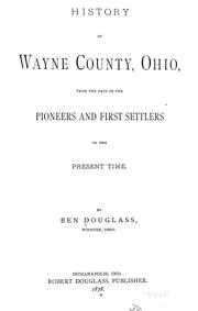 Cover of: History of Wayne County, Ohio, from the Days of the Pioneers and First Settlers to the Present Time by Benjamin Douglass