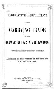 Cover of: Legislative restrictions on the carrying trade of the railways of the state of New York: viewed in connection with outside competition : addressed to the citizens of the city and state of New York.