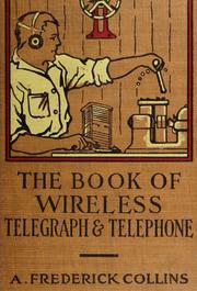 Cover of: The book of wireless telegraph and telephone: being a clear description of wireless telgraph and telephone sets and how to make and operate them, together with a simple explanation of how wireless works