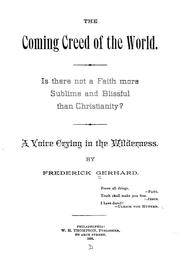 Cover of: The coming creed of the world.: Is there not a faith more sublime and blissful than Christianity! A voice crying in the wilderness.