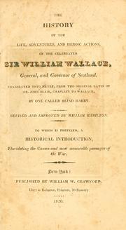Cover of: The history of the life, adventures, and heroic actions of the celebrated Sir William Wallace ...: Tr. into metre, from the original Latin of Mr. John Blair, chaplain to Wallace, by one called Blind Harry.