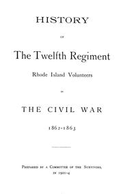 Cover of: History of the Twelfth Regiment, Rhode Island Volunteers, in the Civil War, 1862-1863. by Rhode Island Infantry. 12th Regt., 1862-1863.