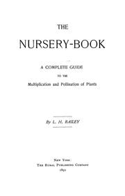 Cover of: The Nursery-book: A Complete Guide to the Multiplication and Pollination of Plants