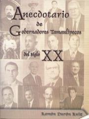 Anecdotario de gobernadores tamaulipecos del siglo XX by Ramón Durón Ruíz