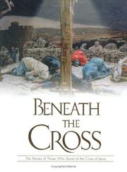 Cover of: Beneath the cross: the stories of those who stood at the cross of Jesus