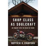 Shop class as soulcraft by Matthew B. Crawford, Matthew B Crawford