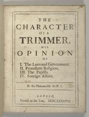 Cover of: The character of a trimmer: his opinion of I. The laws and government, II. Protestant religion, III. The Papists, IV. Foreign affairs