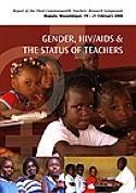 Gender, HIV/AIDS and the status of teachers : report of the third Commonwealth teacher's research symposium : Pestana Rovuma Hotel, Maputo, Mozambique, 19-21 February 2008