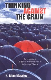Cover of: Thinking Against the Grain: Developing a Biblical Worldview in a Culture of Myths
