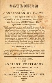 Cover of: A catechism and confession of faith: approved of and agreed unto by the general assembly of the patriarchs, prophets, and apostles, Christ himself chief speaker in and among them: which containeth a true and faithful account of the principles and doctrines, which are most surely believed by the churches of Christ in Great Britain and Ireland, who are reproachfully called by the name of Quakers; yet are found in the one faith with the primitive church and saints, as is most clearly demonstrated by some plain Scripture testimonies (without consequences or commentaries) which are here collected, and inserted by way of answer to a few weighty, yet easy and familiar questions, fitted as well for the wisest and largest, as for the weakest and lowest capacities.