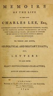 Cover of: Memoirs of the life of the late Charles Lee, Esq.: Lieutenant-Colonel of the Forty-fourth Regiment, Colonel in the Portuguese service, Major-General and Aid [sic] de Camp to the King of Poland, and second in command in the service of the United States of America during the Revolution : to which are added, his political and military essays : also, letters to and from many distinguished characters, both in Europe and America.