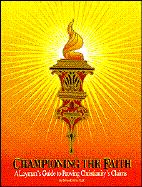 Cover of: Championing the Faith: A Layman's Guide to Proving Christianity's Claims