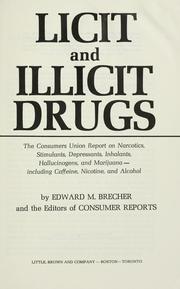 Cover of: Licit and illicit drugs: the Consumers Union report on narcotics, stimulants, depressants, inhalants, hallucinogens, and marijuana - including caffeine, nicotine, and alcohol