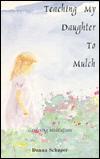Cover of: Teaching my daughter to mulch by Donna Schaper