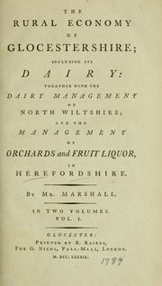 Cover of: The rural economy of Glocestershire; including its dairy: together with the dairy management of North Wiltshire; and the management of orchards and fruit liquor, in Herefordshire