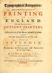 Cover of: Typographical antiquities: being an historical account of printing in England: with some memoirs of our antient printers, and a register of the books printed by them, from the year MCCCCLXXI to the year MDC. With an appendix concerning printing in Scotland and Ireland to the same time.