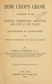 Cover of: How crops grow.: A treatise on the chemical composition, structure and life of the plant, for students of agriculture. With numerous illustrations and tables of analyses.