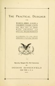 Cover of: The practical designer: for women's, misses', juniors' & children's cloaks & suits, shirt waist suits and dresses, with grading and special measurements, according to the most approved & up-to-date method; specially designed for self instruction