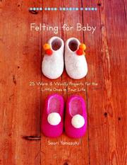 Cover of: Felting for baby: 25 warm and wooly projects for the little ones in your life