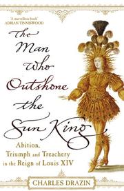 The man who outshone the Sun King : ambition, triumph and treachery in the reign of Louis XIV