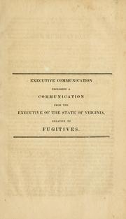 Cover of: Executive communication, enclosing a communication from the executive of the State of Virginia, relative to fugitives | Virginia. General Assembly.