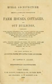 Cover of: Rural architecture: being a complete description of farm houses, cottages and out buildings ... together with lawns, pleasure grounds and parks; the flower, fruit and vegetable gardens : also, useful and ornamental domestic animals for the country resident ... also, the best method of conducting water into cattle yards and houses