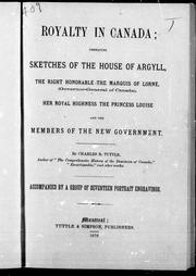 Cover of: Royalty in Canada: embracing sketches of the house of Argyll, the Right Honorable the Marquis of Lorne, (governor-general of Canada), Her Royal Highness the Princess Louise and the members of the new government