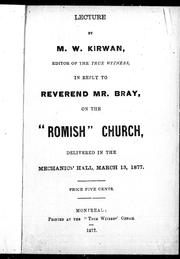 Cover of: Lecture by M.W. Kirwin, editor of the True Witness, in reply to Reverend Mr. Bray, on the "Romish" church: delivered in the Mechanics' Hall, March 13, 1877