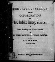 Cover of: [The form and manner of making, ordaining and consecrating of bishops, priests and deacons].  The Order of service for the consecration of Rev. Frederick Courtney, A.K.C., S.T.D. as Lord Bishop of Nova Scotia, in St. Luke's Cathedral Church, Halifax, on the feast of S. Mark, April 25, 1888