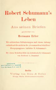 Cover of: Robert Schumann's Leben.: Aus seinen Briefen geschildert von Hermann Erler.  Mit zahlreichen Erläuterungen und einem Anhang, enthaltend die nicht in die "Gesammelten Schriften" übergegangenen Aufsätze R. Schumann's.